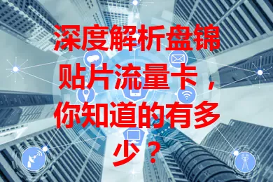 深度解析盘锦贴片流量卡，你知道的有多少？