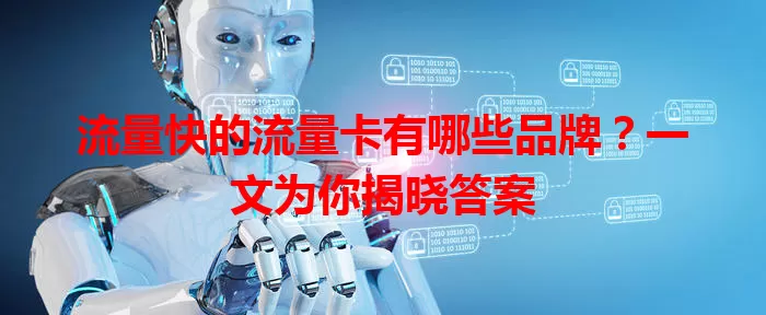 流量快的流量卡有哪些品牌？一文为你揭晓答案