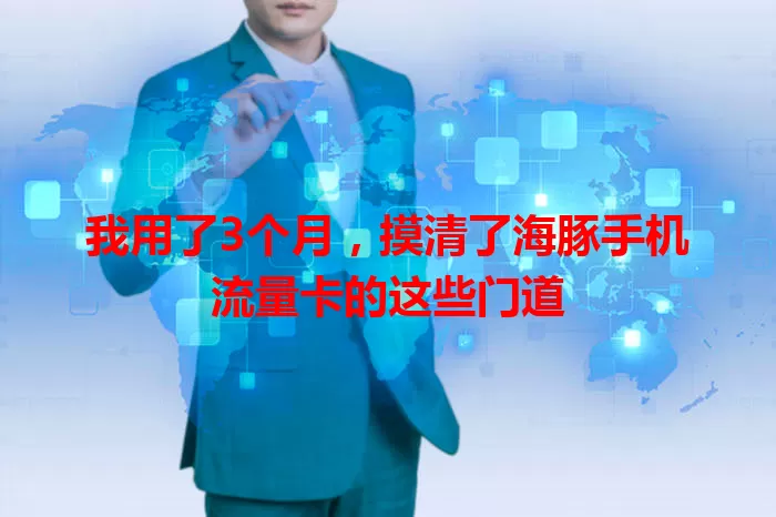 我用了3个月，摸清了海豚手机流量卡的这些门道