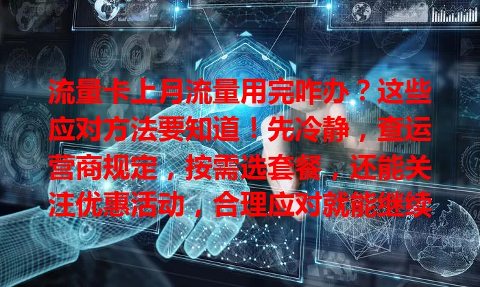 流量卡上月流量用完咋办？这些应对方法要知道！先冷静，查运营商规定，按需选套餐，还能关注优惠活动，合理应对就能继续畅快用网