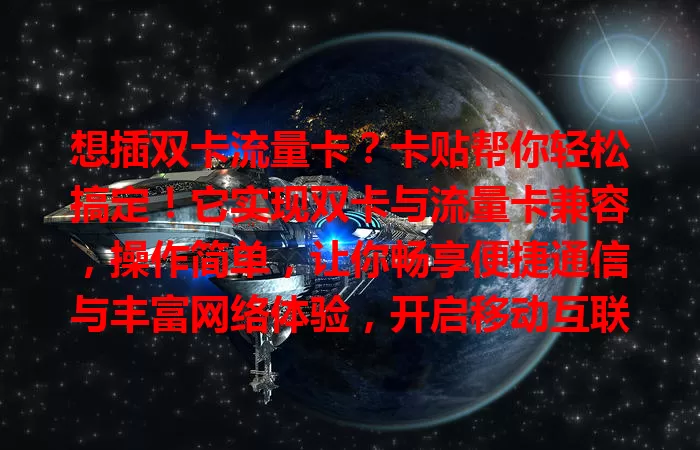 想插双卡流量卡？卡贴帮你轻松搞定！它实现双卡与流量卡兼容，操作简单，让你畅享便捷通信与丰富网络体验，开启移动互联新篇章