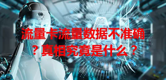 流量卡流量数据不准确？真相究竟是什么？