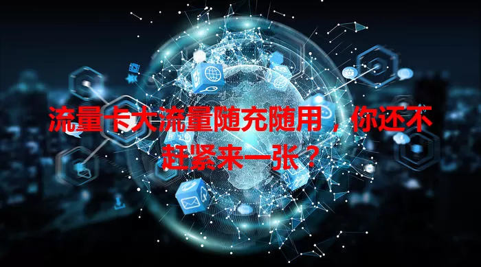 流量卡大流量随充随用，你还不赶紧来一张？