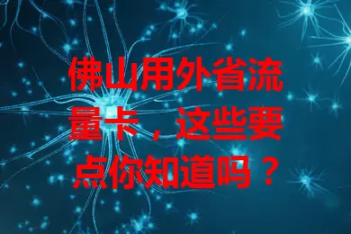 佛山用外省流量卡，这些要点你知道吗？