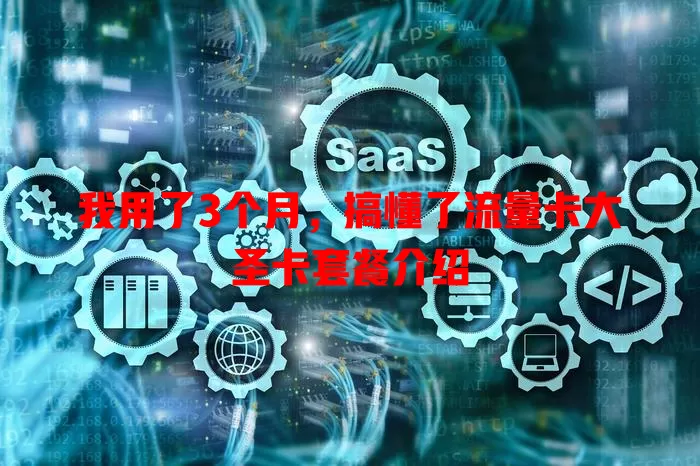 我用了3个月，搞懂了流量卡大圣卡套餐介绍