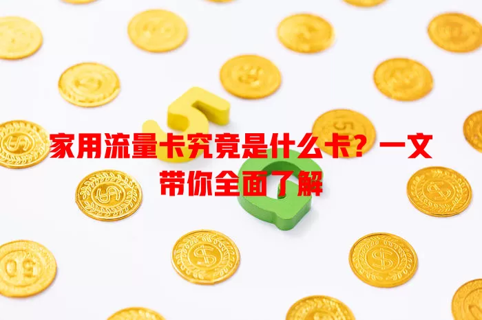 家用流量卡究竟是什么卡？一文带你全面了解
