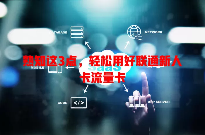 熟知这3点，轻松用好联通新人卡流量卡