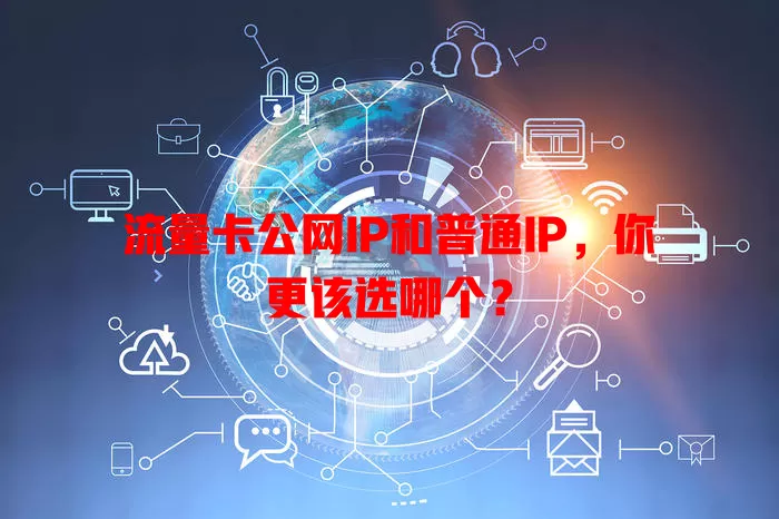 流量卡公网IP和普通IP，你更该选哪个？