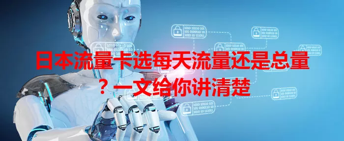 日本流量卡选每天流量还是总量？一文给你讲清楚