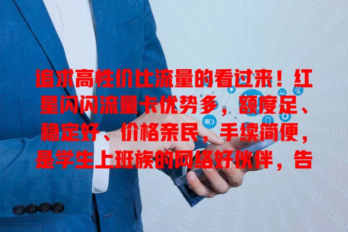 追求高性价比流量的看过来！红星闪闪流量卡优势多，额度足、稳定好、价格亲民，手续简便，是学生上班族的网络好伙伴，告别流量烦恼畅享网络生活