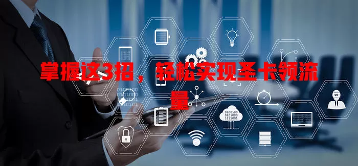 掌握这3招，轻松实现圣卡领流量