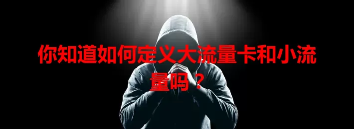 你知道如何定义大流量卡和小流量吗？