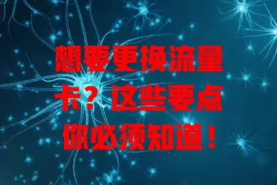 想要更换流量卡？这些要点你必须知道！