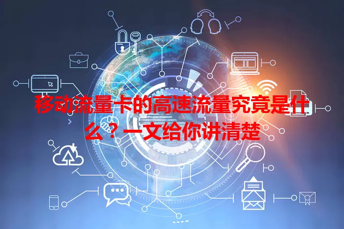 移动流量卡的高速流量究竟是什么？一文给你讲清楚