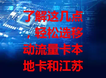 了解这几点，轻松选移动流量卡本地卡和江苏卡