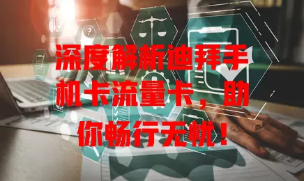 深度解析迪拜手机卡流量卡，助你畅行无忧！