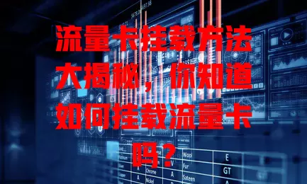 流量卡挂载方法大揭秘，你知道如何挂载流量卡吗？