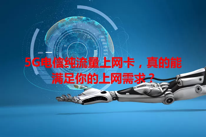 5G电信纯流量上网卡，真的能满足你的上网需求？