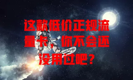 这款低价正规流量卡，你不会还没用过吧？