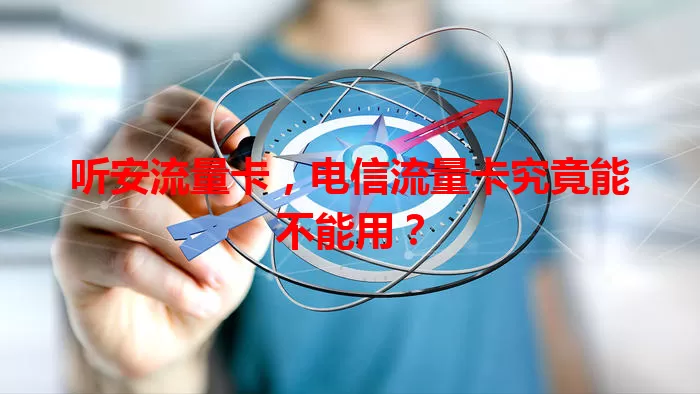听安流量卡，电信流量卡究竟能不能用？