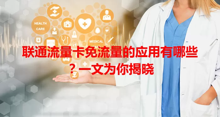 联通流量卡免流量的应用有哪些？一文为你揭晓