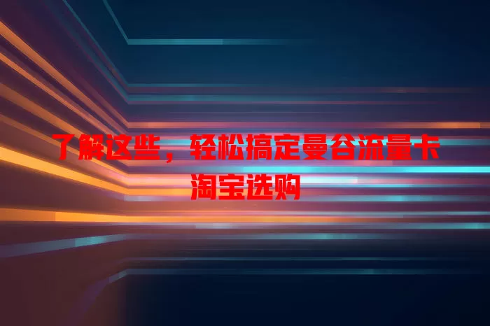 了解这些，轻松搞定曼谷流量卡淘宝选购
