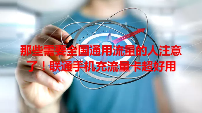 那些需要全国通用流量的人注意了！联通手机充流量卡超好用