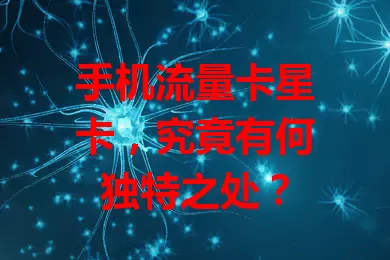 手机流量卡星卡，究竟有何独特之处？