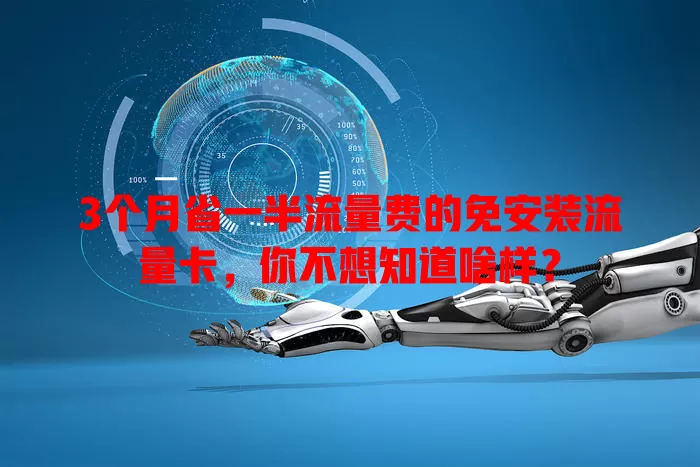 3个月省一半流量费的免安装流量卡，你不想知道啥样？
