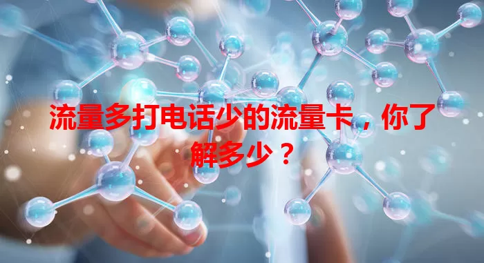 流量多打电话少的流量卡，你了解多少？