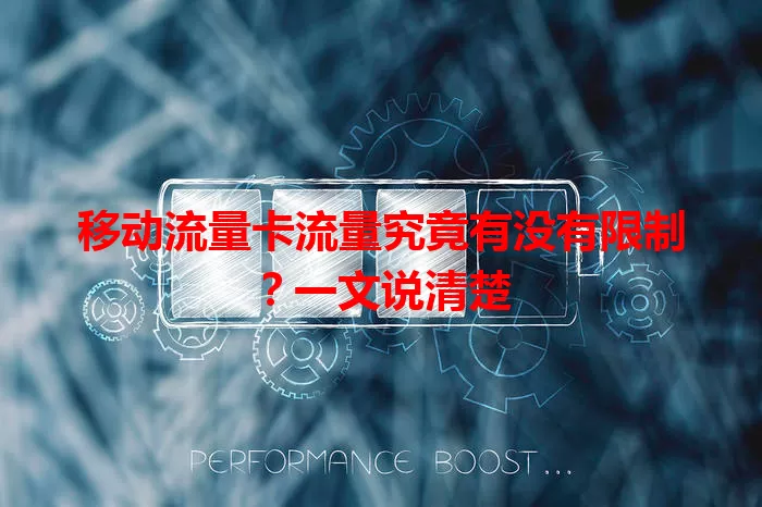 移动流量卡流量究竟有没有限制？一文说清楚