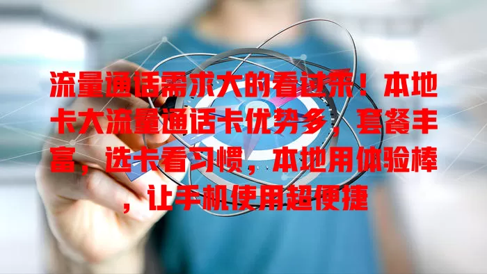 流量通话需求大的看过来！本地卡大流量通话卡优势多，套餐丰富，选卡看习惯，本地用体验棒，让手机使用超便捷