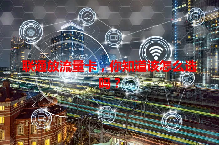 联通放流量卡，你知道该怎么选吗？