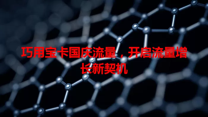 巧用宝卡国庆流量，开启流量增长新契机