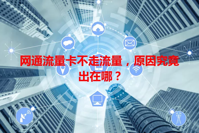 网通流量卡不走流量，原因究竟出在哪？