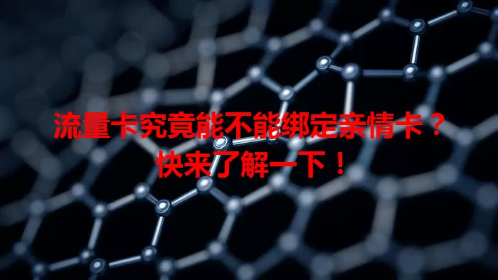 流量卡究竟能不能绑定亲情卡？快来了解一下！