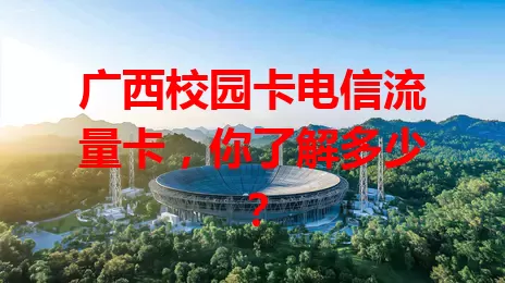 广西校园卡电信流量卡，你了解多少？
