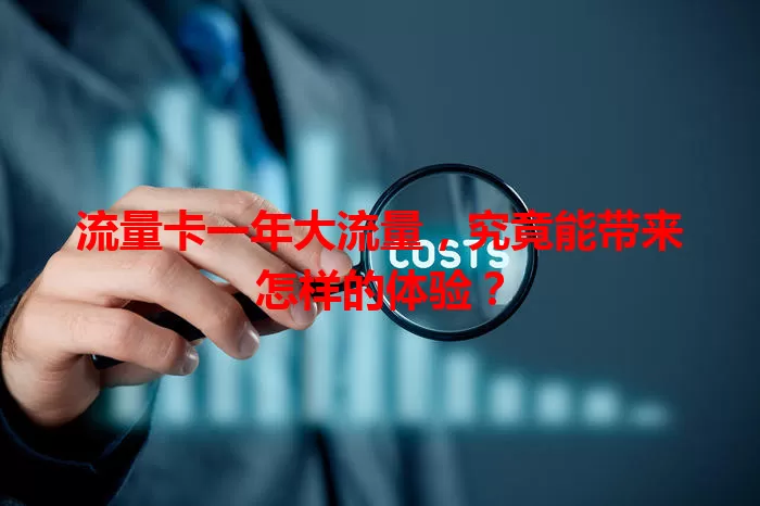 流量卡一年大流量，究竟能带来怎样的体验？