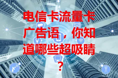 电信卡流量卡广告语，你知道哪些超吸睛？