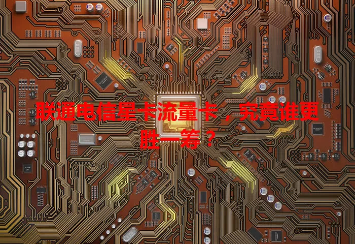 联通电信星卡流量卡，究竟谁更胜一筹？