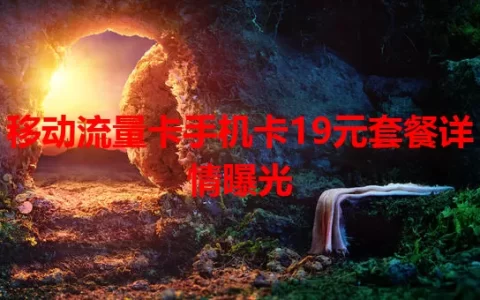 移动流量卡手机卡19元套餐详情曝光