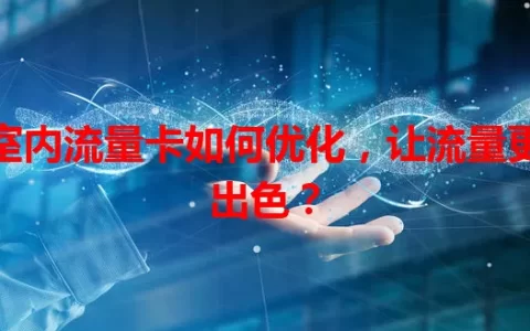 室内流量卡如何优化，让流量更出色？
