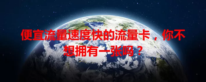 便宜流量速度快的流量卡，你不想拥有一张吗？