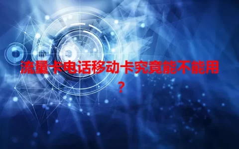 流量卡电话移动卡究竟能不能用？