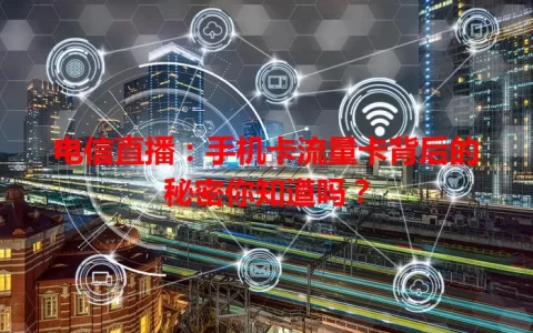 电信直播：手机卡流量卡背后的秘密你知道吗？
