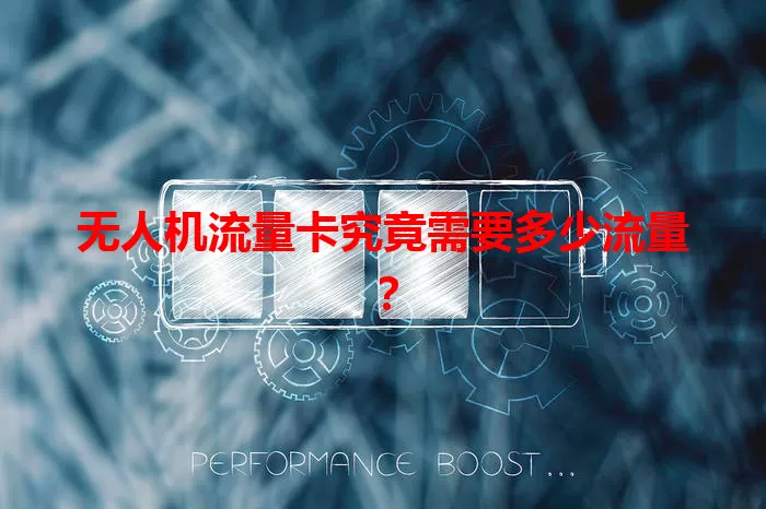 无人机流量卡究竟需要多少流量？