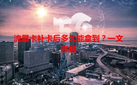 流量卡补卡后多久能拿到？一文详解