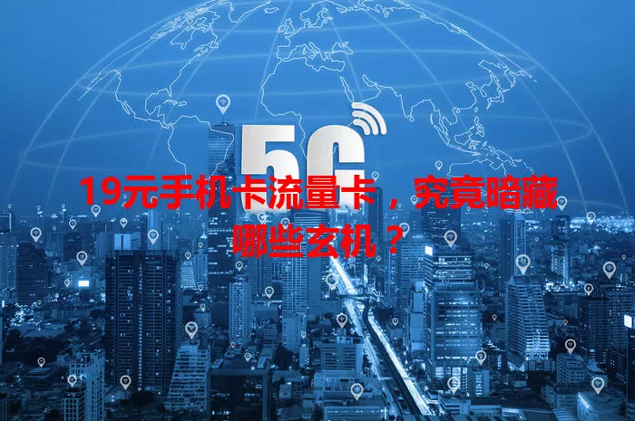 19元手机卡流量卡，究竟暗藏哪些玄机？