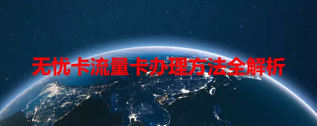 无忧卡流量卡办理方法全解析