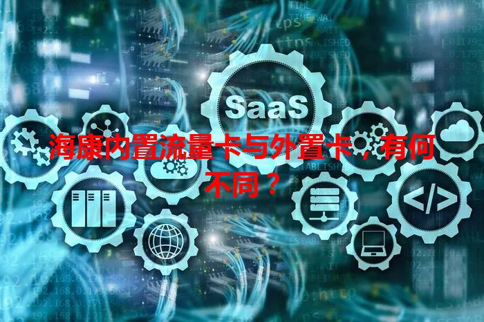 海康内置流量卡与外置卡，有何不同？